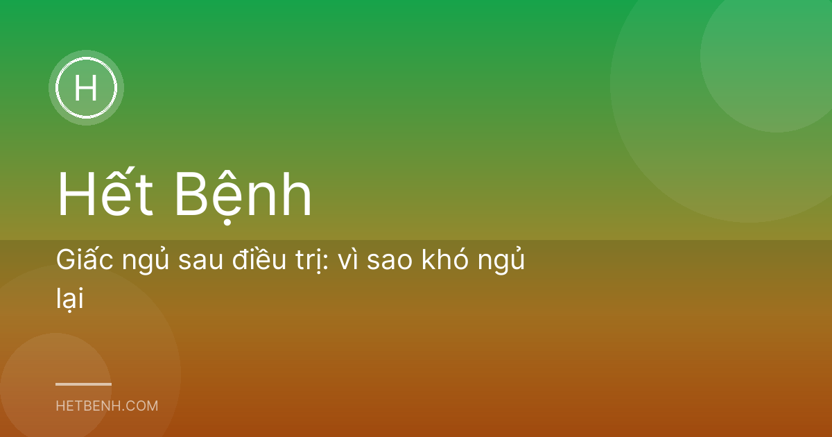 Giấc ngủ sau điều trị: vì sao khó ngủ lại