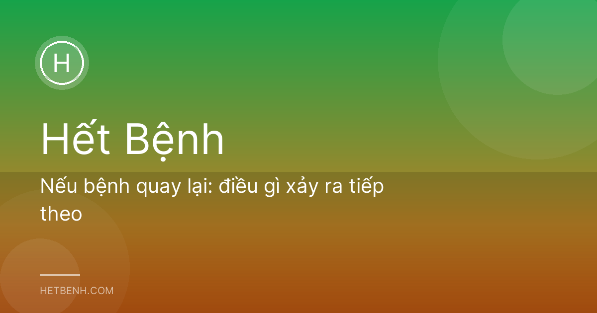 Nếu bệnh quay lại: điều gì xảy ra tiếp theo