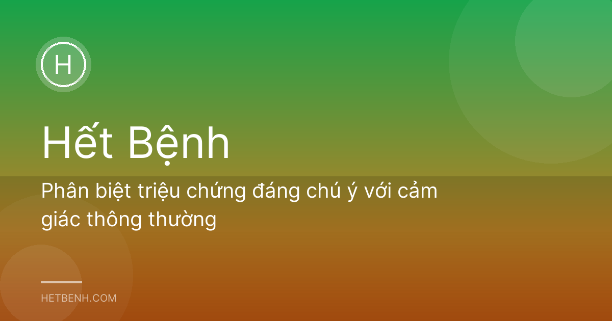Phân biệt triệu chứng đáng chú ý với cảm giác thông thường