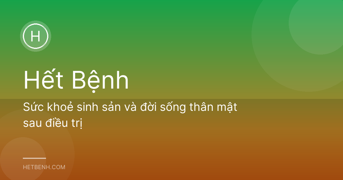 Sức khoẻ sinh sản và đời sống thân mật sau điều trị