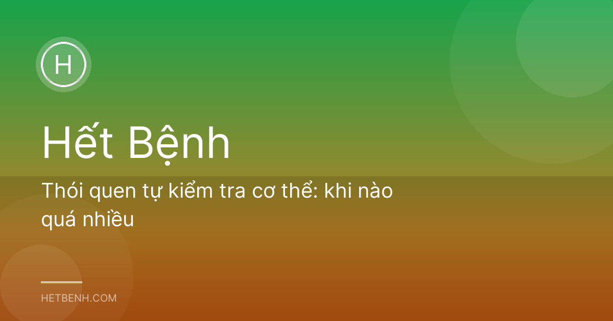 Thói quen tự kiểm tra cơ thể: khi nào quá nhiều